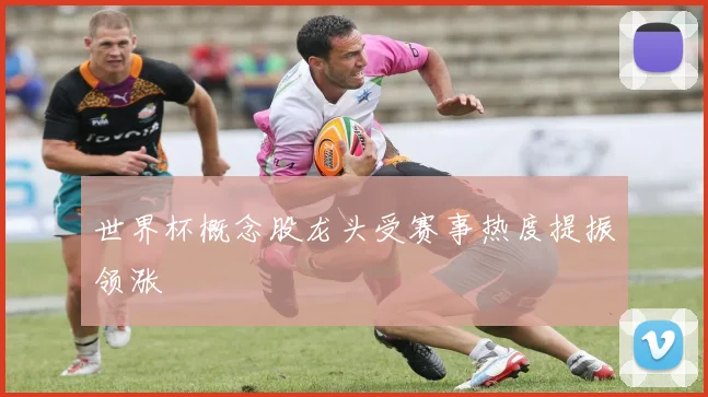 世界杯概念股龙头受赛事热度提振领涨