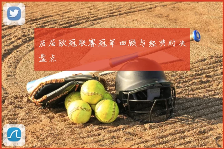历届欧冠联赛冠军回顾与经典对决盘点