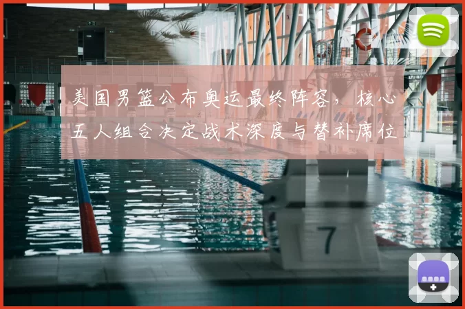 美国男篮公布奥运最终阵容，核心五人组合决定战术深度与替补席位