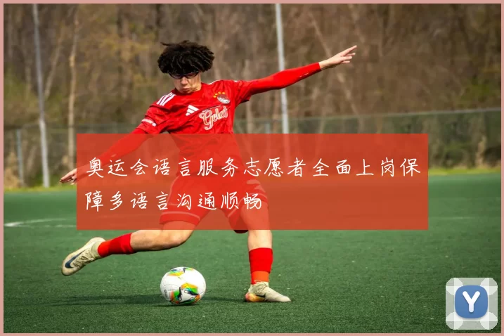 奥运会语言服务志愿者全面上岗保障多语言沟通顺畅