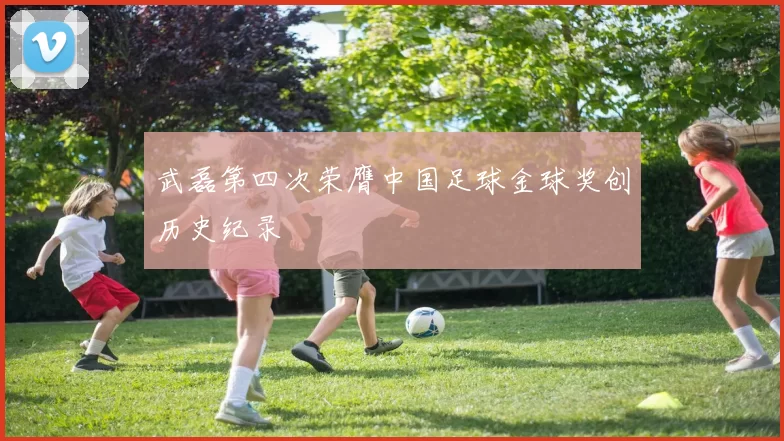 武磊第四次荣膺中国足球金球奖创历史纪录